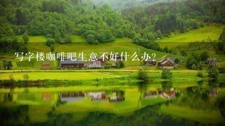 写字楼咖啡吧生意不好什么办？