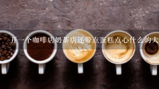 开一个咖啡店奶茶店还带点蛋糕点心什么的大概多少钱，不要很大。大概多少钱。