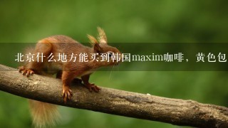 北京什么地方能买到韩国maxim咖啡，黄色包的那种？？？？