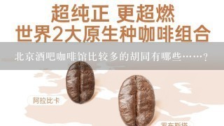 北京酒吧咖啡馆比较多的胡同有哪些……？