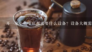 开一家小咖啡店都需要什么设备？设备大概需要多少钱