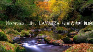 Nespresso、illy、LAVAZZA 胶囊式咖啡机的胶囊能互