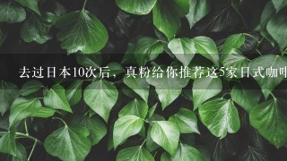 去过日本10次后，真粉给你推荐这5家日式咖啡店，自