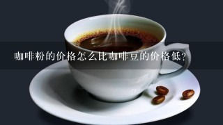 咖啡粉的价格怎么比咖啡豆的价格低？