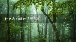 什么咖啡颜色是黑色的