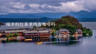 瑞幸的红茶拿铁有咖啡吗