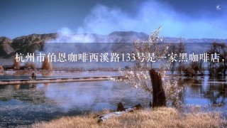 杭州市伯恩咖啡西溪路133号是一家黑咖啡店， 让店员以相亲为幌子骗男士来伯恩咖啡进行约会，骗其高消费