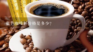 蓝色咖啡杯价格是多少?