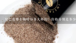 星巴克摩卡咖啡分多大杯的？价格分别是多少？