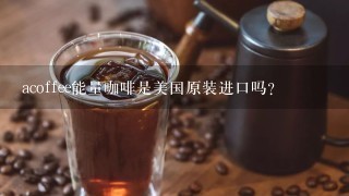 acoffee能量咖啡是美国原装进口吗？