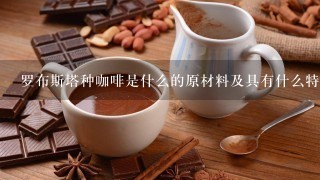 罗布斯塔种咖啡是什么的原材料及具有什么特生长特点？