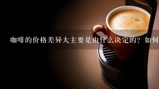 咖啡的价格差异大主要是由什么决定的？如何品鉴一杯