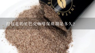 打包走的星巴克咖啡保质期是多久？