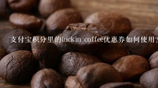 支付宝积分里的luckin coffee优惠券如何使用？