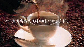 owl猫头鹰传统风味咖啡220g怎么样？