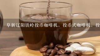 阜新辽阳铁岭投币咖啡机，投币式咖啡机，投币咖啡机原料有没有经销的？