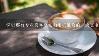 深圳哪有专业喜客皇家咖啡机维修的，磨豆电机换个多