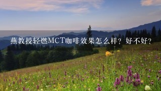 燕教授轻燃MCT咖啡效果怎么样？好不好？