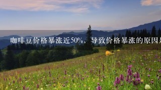 咖啡豆价格暴涨近50%，导致价格暴涨的原因是什么？