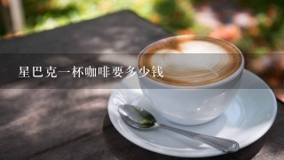 星巴克一杯咖啡要多少钱