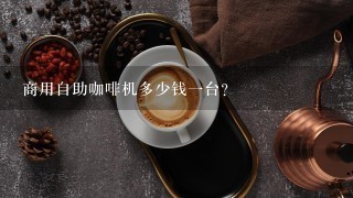 商用自助咖啡机多少钱一台？