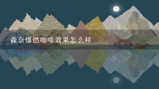 淼奈爆燃咖啡效果怎么样