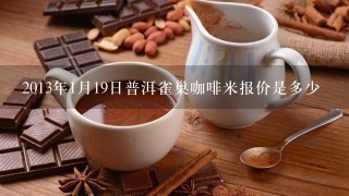 2013年1月19日普洱雀巢咖啡米报价是多少