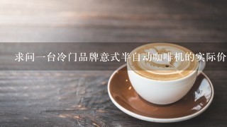 求问一台冷门品牌意式半自动咖啡机的实际价格等信息。