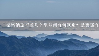 桑塔纳旅行版几个型号间有何区别？是否还有销售？