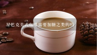 星巴克美式咖啡需要加糖之类的吗