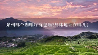 泉州哪个咖啡厅有包厢?具体地址在哪儿?