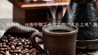 询烟价、河南中烟工业出品的“茗仕之风”黄金叶价格？