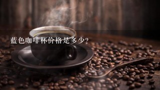 蓝色咖啡杯价格是多少?