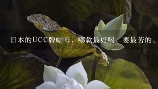 日本的UCC牌咖啡，哪款最好喝，要最苦的、最浓的？