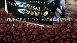 我在俄罗斯买了Nespresso雀巢胶囊咖啡机Krups XN700