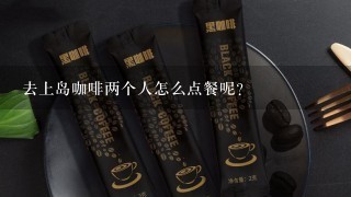 去上岛咖啡两个人怎么点餐呢？