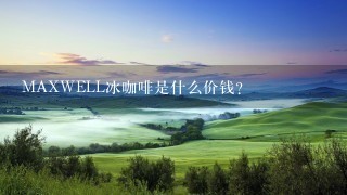 MAXWELL冰咖啡是什么价钱？