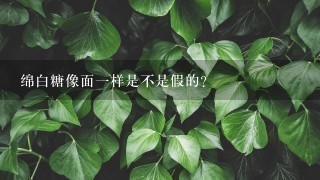 绵白糖像面一样是不是假的？