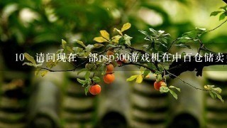 10 请问现在一部psp300游戏机在中百仓储卖多少钱一部，不要复制网上的答案