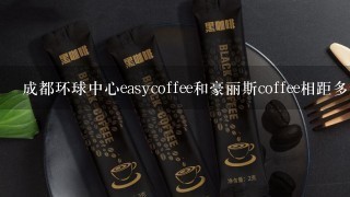 成都环球中心easycoffee和豪丽斯coffee相距多远