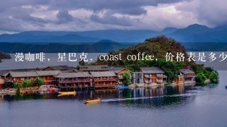 漫咖啡，星巴克，coast coffee，价格表是多少少，详