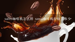 saeco咖啡机怎么样 saeco咖啡机价格是多少