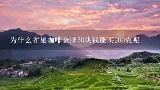 为什么雀巢咖啡金牌50块钱能买200克呢