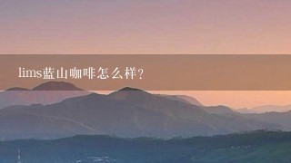 lims蓝山咖啡怎么样？