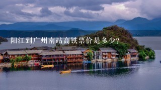 阳江到广州南站高铁票价是多少？