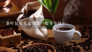 茶叶包装礼盒每套一般多少钱？