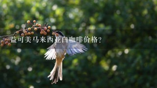 益可美马来西亚白咖啡价格？