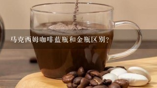 马克西姆咖啡蓝瓶和金瓶区别？