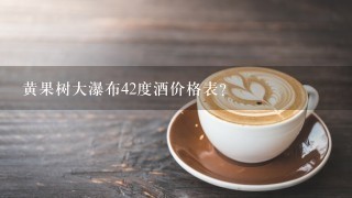 黄果树大瀑布42度酒价格表？