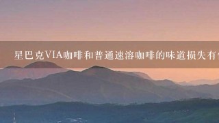 星巴克VIA咖啡和普通速溶咖啡的味道损失有什么不一样吗？